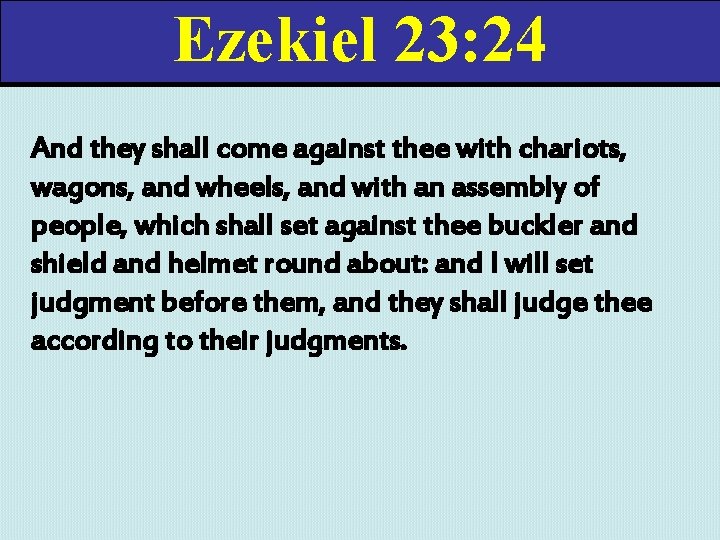 Ezekiel 23: 24 And they shall come against thee with chariots, wagons, and wheels,