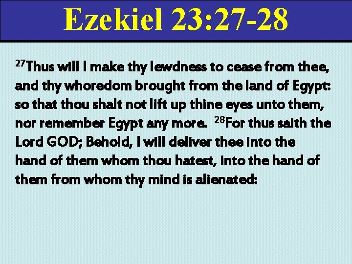 Ezekiel 23: 27 -28 27 Thus will I make thy lewdness to cease from