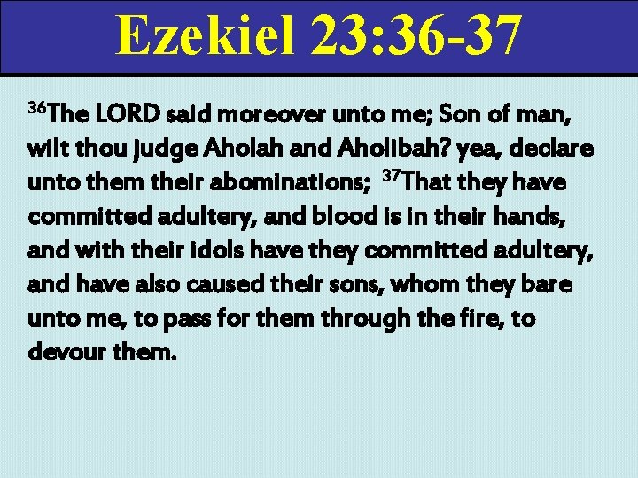 Ezekiel 23: 36 -37 36 The LORD said moreover unto me; Son of man,