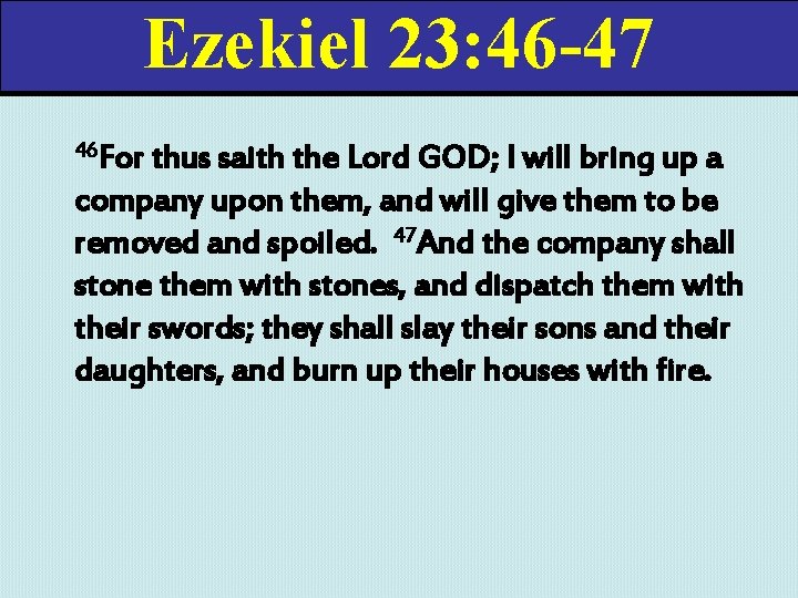 Ezekiel 23: 46 -47 46 For thus saith the Lord GOD; I will bring