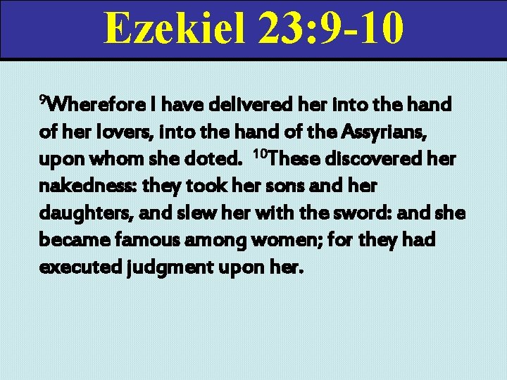Ezekiel 23: 9 -10 9 Wherefore I have delivered her into the hand of