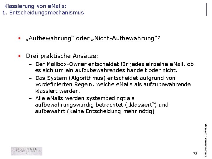 Klassierung von e. Mails: 1. Entscheidungsmechanismus § „Aufbewahrung“ oder „Nicht-Aufbewahrung“? § Drei praktische Ansätze: