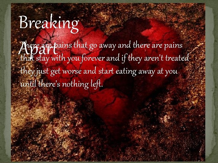 Breaking There are pains that go away and there are pains Apart that stay