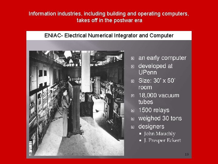 Information industries, including building and operating computers, takes off in the postwar era ENIAC-