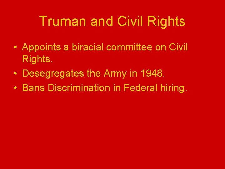 Truman and Civil Rights • Appoints a biracial committee on Civil Rights. • Desegregates