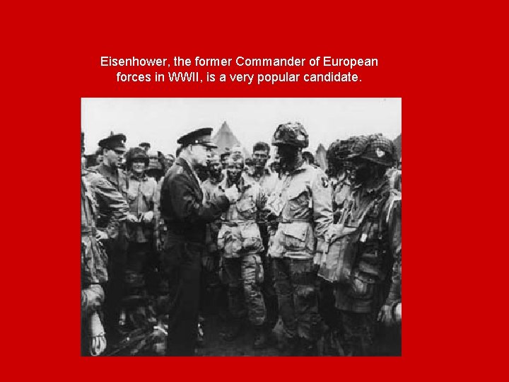 Eisenhower, the former Commander of European forces in WWII, is a very popular candidate.