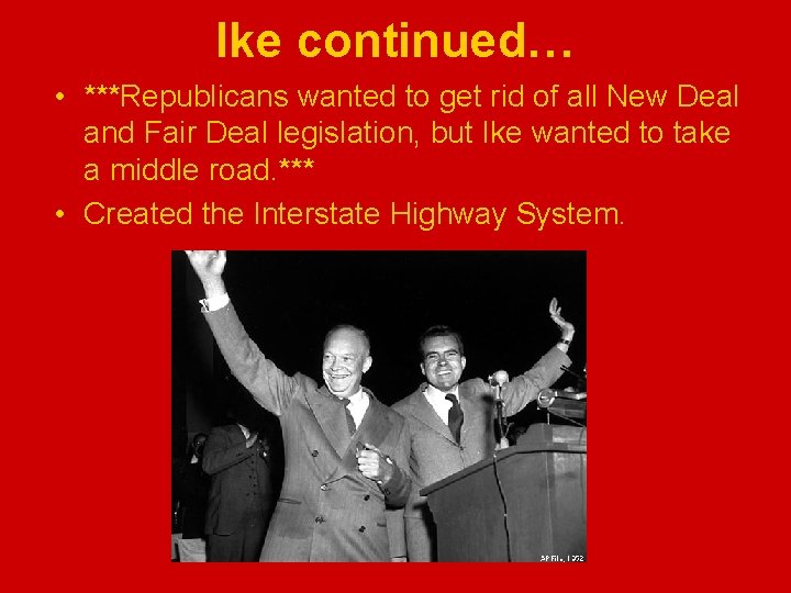 Ike continued… • ***Republicans wanted to get rid of all New Deal and Fair