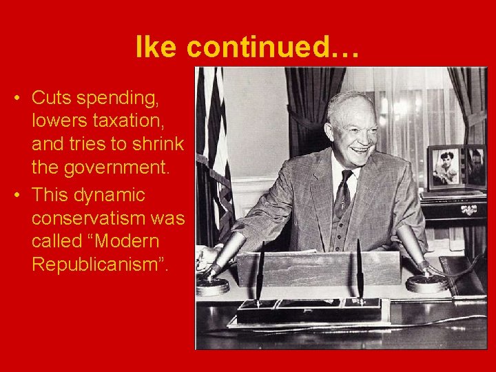 Ike continued… • Cuts spending, lowers taxation, and tries to shrink the government. •