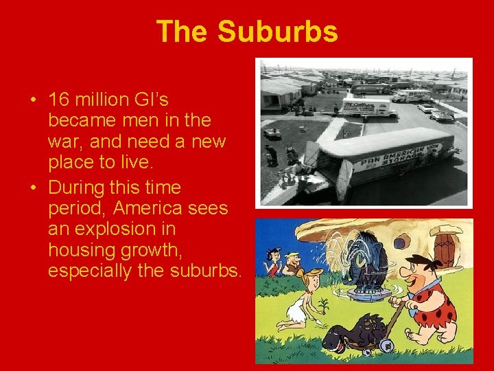 The Suburbs • 16 million GI’s became men in the war, and need a