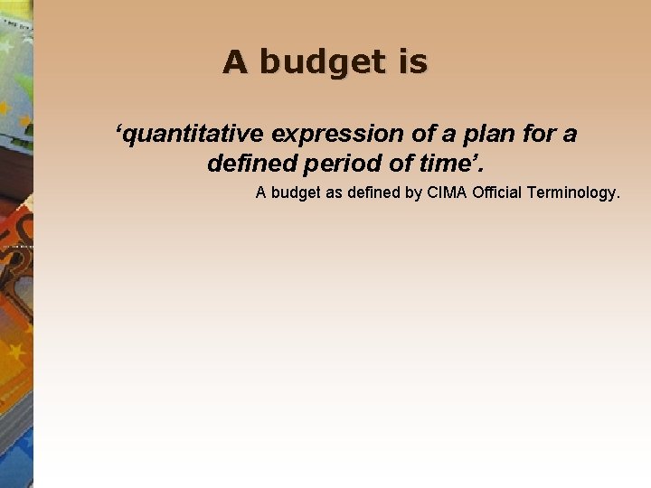 A budget is ‘quantitative expression of a plan for a defined period of time’.