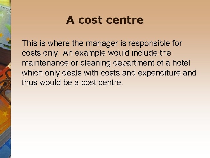 A cost centre This is where the manager is responsible for costs only. An