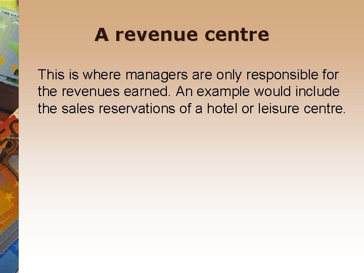 A revenue centre This is where managers are only responsible for the revenues earned.