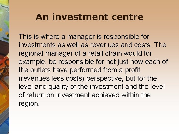 An investment centre This is where a manager is responsible for investments as well