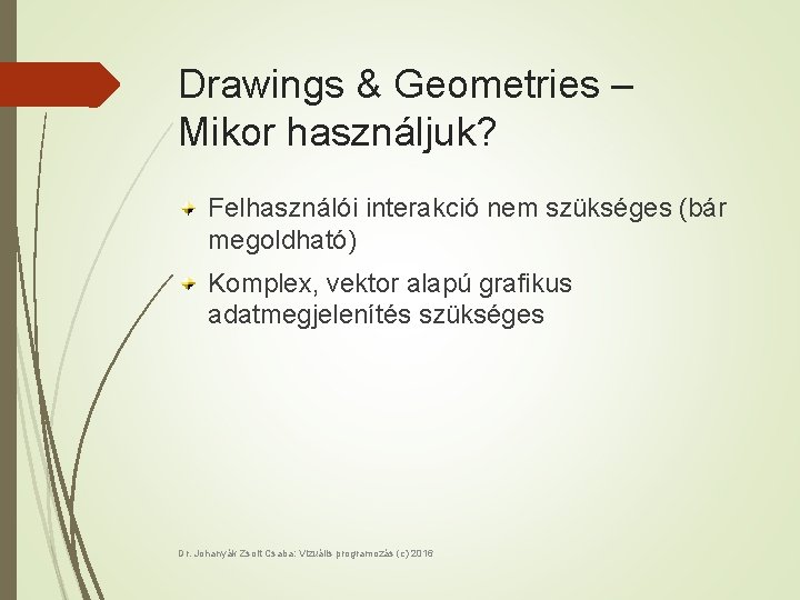 Drawings & Geometries – Mikor használjuk? Felhasználói interakció nem szükséges (bár megoldható) Komplex, vektor