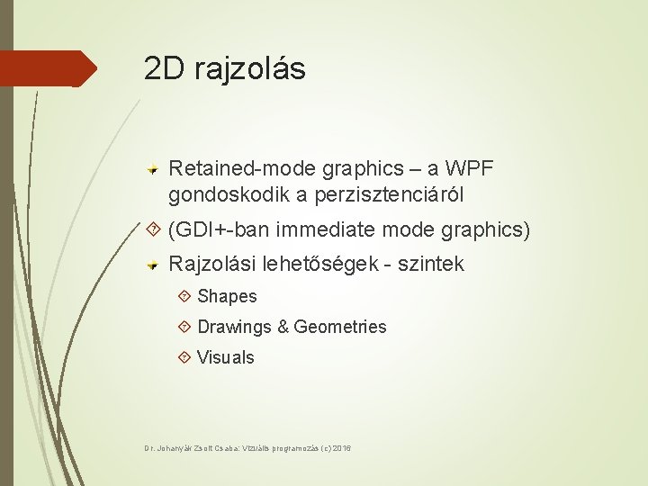2 D rajzolás Retained-mode graphics – a WPF gondoskodik a perzisztenciáról (GDI+-ban immediate mode