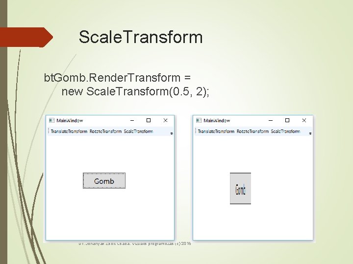 Scale. Transform bt. Gomb. Render. Transform = new Scale. Transform(0. 5, 2); Dr. Johanyák