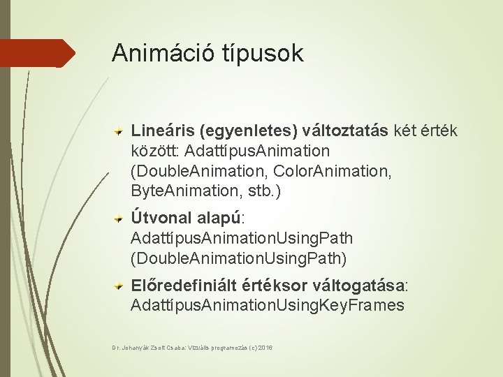 Animáció típusok Lineáris (egyenletes) változtatás két érték között: Adattípus. Animation (Double. Animation, Color. Animation,