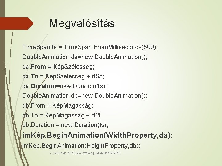 Megvalósítás Time. Span ts = Time. Span. From. Milliseconds(500); Double. Animation da=new Double. Animation();