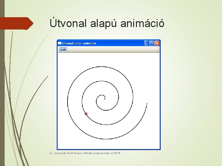 Útvonal alapú animáció Dr. Johanyák Zsolt Csaba: Vizuális programozás (c) 2016 