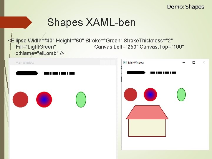 Demo: Shapes XAML-ben <Ellipse Width="40" Height="60" Stroke="Green" Stroke. Thickness="2" Fill="Light. Green" Canvas. Left="250" Canvas.