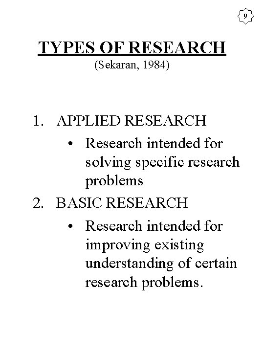 9 TYPES OF RESEARCH (Sekaran, 1984) 1. APPLIED RESEARCH • Research intended for solving