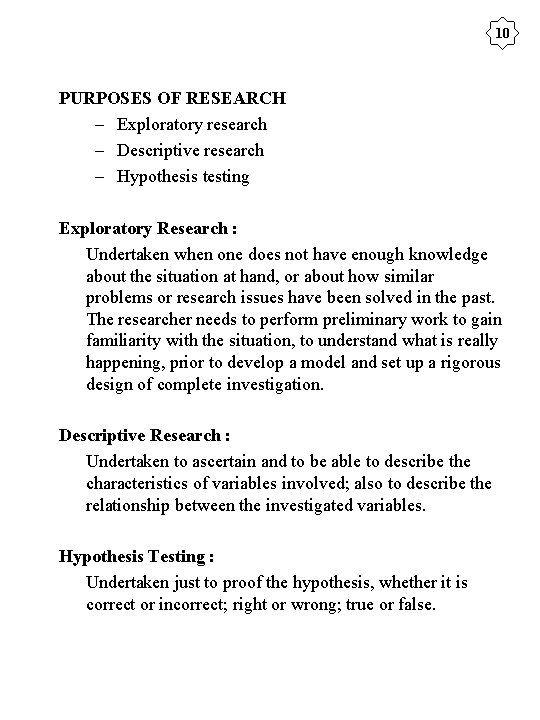 10 PURPOSES OF RESEARCH – Exploratory research – Descriptive research – Hypothesis testing Exploratory