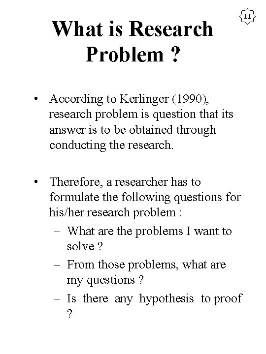 What is Research Problem ? • According to Kerlinger (1990), research problem is question
