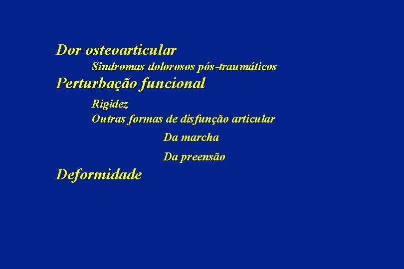 Dor osteoarticular Sindromas dolorosos pós-traumáticos Perturbação funcional Rigidez Outras formas de disfunção articular Da