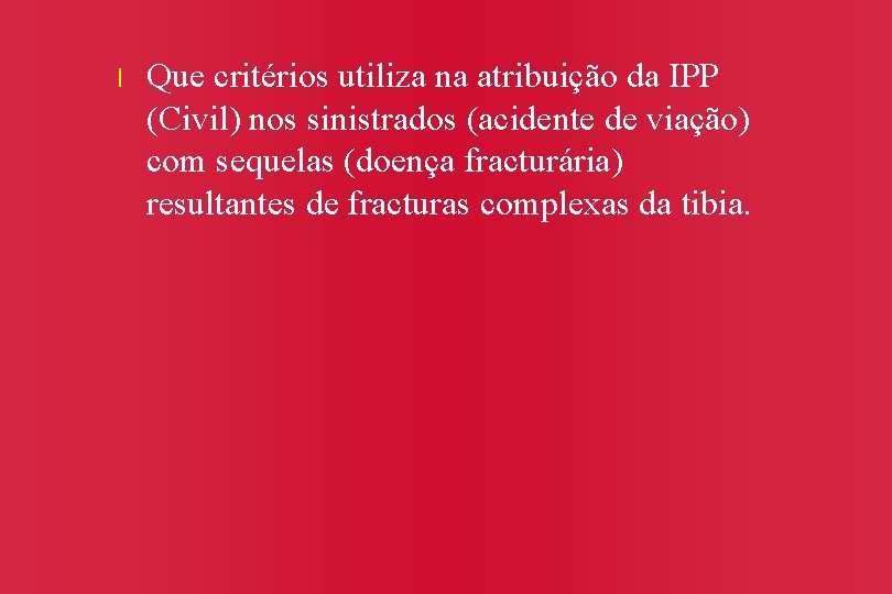 l Que critérios utiliza na atribuição da IPP (Civil) nos sinistrados (acidente de viação)