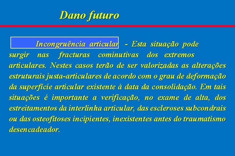 Dano futuro Incongruência articular - Esta situação pode surgir nas fracturas cominutivas dos extremos