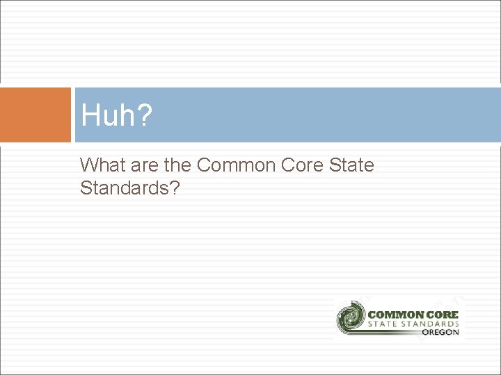 Huh? What are the Common Core State Standards? 