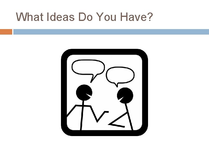 What Ideas Do You Have? 