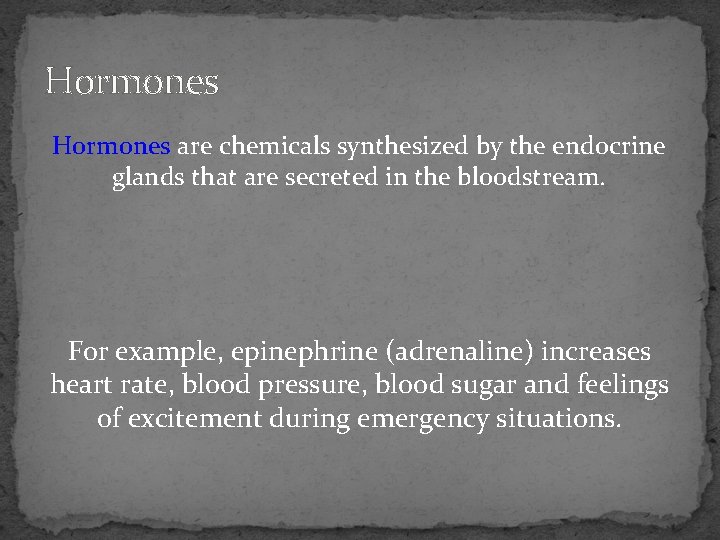 Hormones are chemicals synthesized by the endocrine glands that are secreted in the bloodstream.