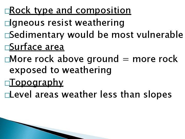 �Rock type and composition �Igneous resist weathering �Sedimentary would be most vulnerable �Surface area