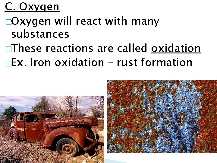 C. Oxygen �Oxygen will react with many substances �These reactions are called oxidation �Ex.