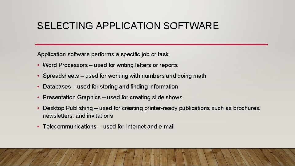 SELECTING APPLICATION SOFTWARE Application software performs a specific job or task • Word Processors