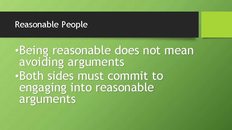 Reasonable People • Being reasonable does not mean avoiding arguments • Both sides must
