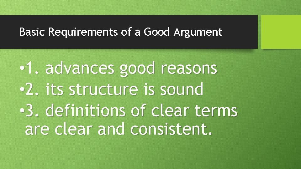 Basic Requirements of a Good Argument • 1. advances good reasons • 2. its