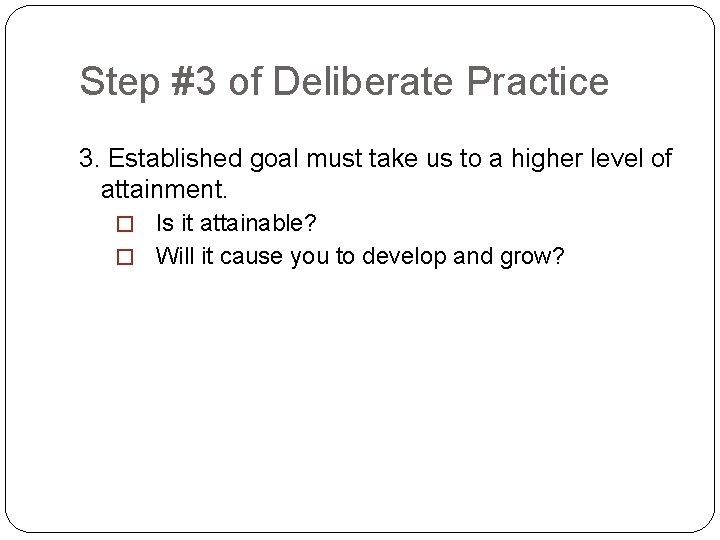 Step #3 of Deliberate Practice 3. Established goal must take us to a higher
