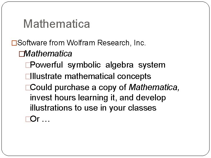 Mathematica �Software from Wolfram Research, Inc. �Mathematica �Powerful symbolic algebra system �Illustrate mathematical concepts
