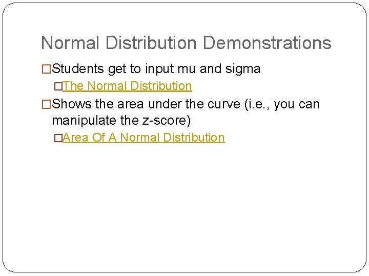 Normal Distribution Demonstrations �Students get to input mu and sigma �The Normal Distribution �Shows