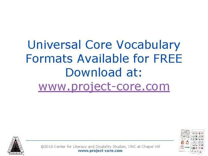 Universal Core Vocabulary Formats Available for FREE Download at: www. project-core. com © 2016