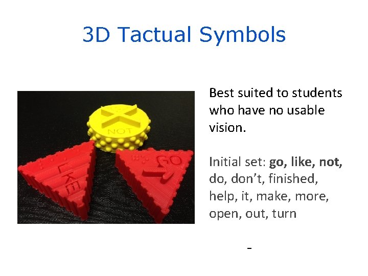 3 D Tactual Symbols Best suited to students who have no usable vision. Initial