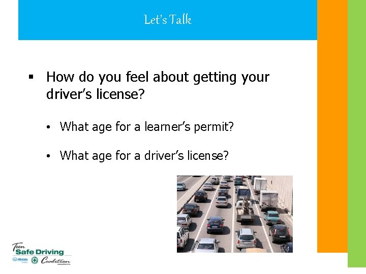 Let’s Talk § How do you feel about getting your driver’s license? • What