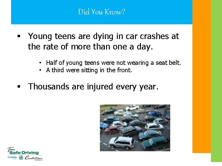 Did You Know? § Young teens are dying in car crashes at the rate