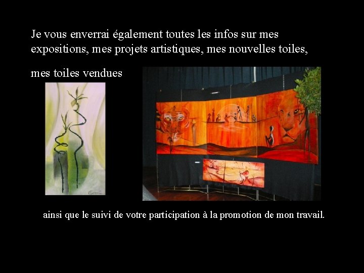 Je vous enverrai également toutes les infos sur mes expositions, mes projets artistiques, mes