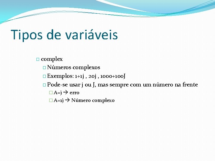 Tipos de variáveis � complex � Números complexos � Exemplos: 1+1 j , 20