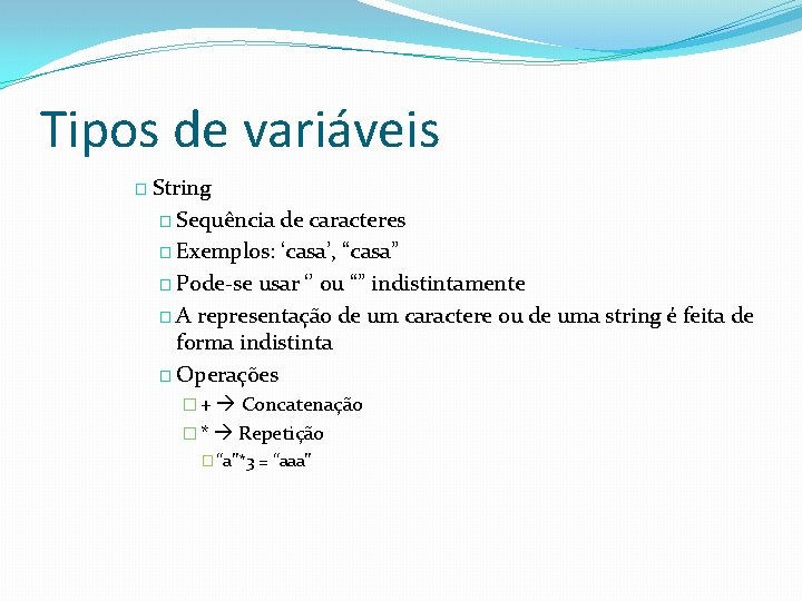 Tipos de variáveis � String � Sequência de caracteres � Exemplos: ‘casa’, “casa” �