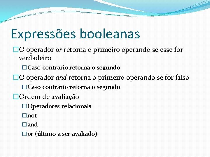 Expressões booleanas �O operador or retorna o primeiro operando se esse for verdadeiro �Caso