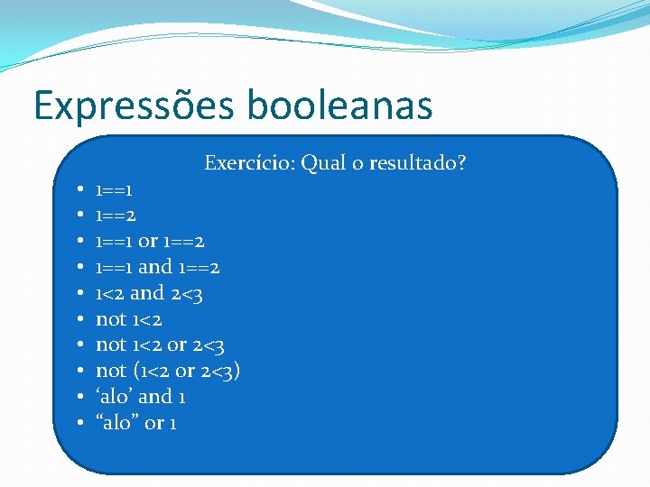 Expressões booleanas Exercício: Qual o resultado? • • • 1==1 1==2 1==1 or 1==2